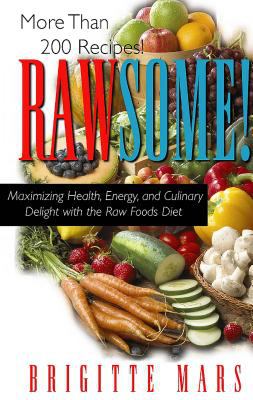 Rawsome! : maximizing health, energy, and culinary delight with the raw foods diet