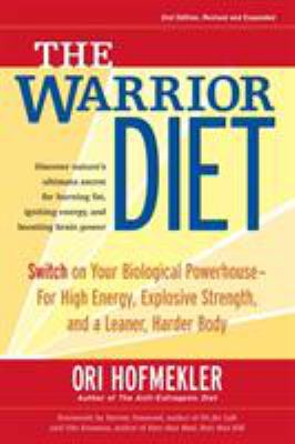 Warrior diet : switch on your biological powerhouse for high energy, explosive strength, and a leaner, harder body