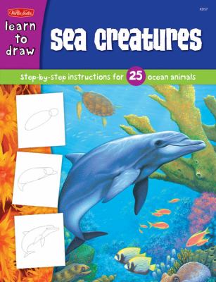 Sea creatures : learn to draw and color 25 favorite ocean animals, step by easy step, shape by simple shape!