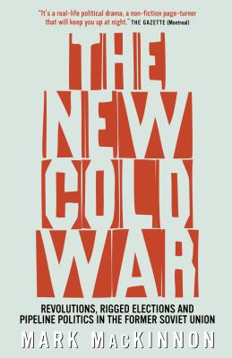 The new cold war : revolutions, rigged elections and pipeline politics in the former Soviet Union