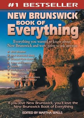 New Brunswick book of everything : everything you wanted to know about New Brunswick and were going to ask anyway