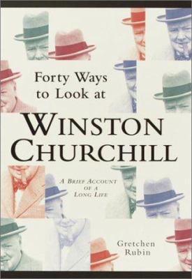 Forty ways to look at Winston Churchill : a brief account of a long life