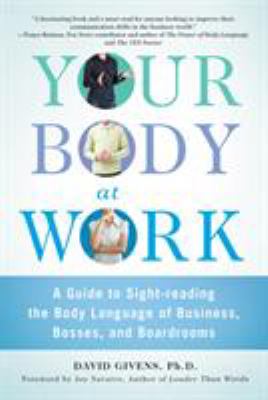 Your body at work : a guide to sight-reading the body language of business, bosses, and boardrooms