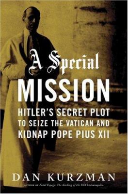 A special mission : Hitler's secret plot to seize the Vatican and kidnap Pope Pius XII