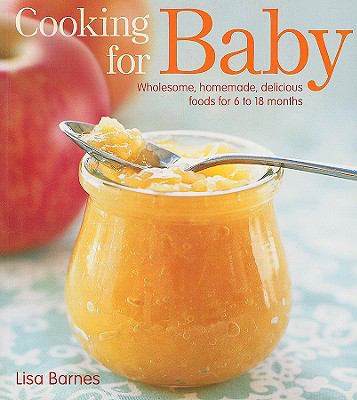 Cooking for baby : wholesome, homemade, delicious foods for 6 to 18 months