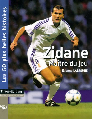 Zidane, maître du jeu : les 50 plus belles histoires de Zinédine Zidane