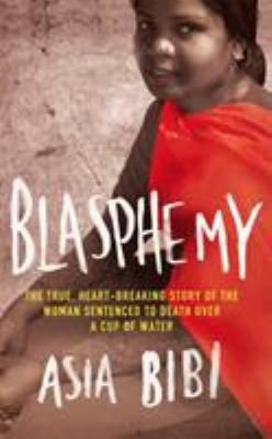 Blasphemy : the true, heartbreaking story of the woman sentenced to death over a cup of water