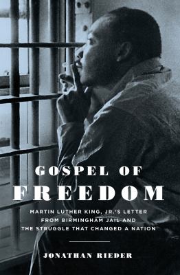Gospel of freedom : Martin Luther King, Jr.'s letter from Birmingham Jail and the struggle that changed a nation