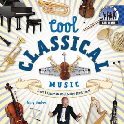 Cool classical music : create & appreciate what makes music great!