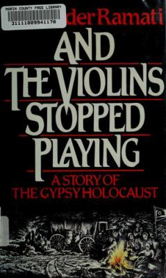 And the violins stopped playing : a story of the Gypsy holocaust