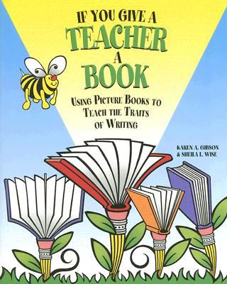 If you give a teacher a book : using picture books to teach the traits of writing