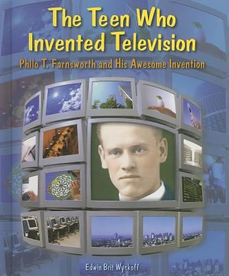 The teen who invented television : Philo T. Farnsworth and his awesome invention