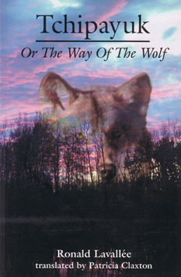 Tchipayuk, or, The way of the wolf