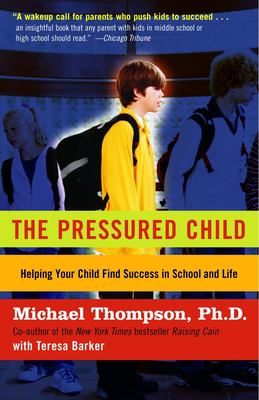 The pressured child : freeing our kids from performance overdrive and helping them find success in school and life / Michael Thompson, with Teresa H. Barker.