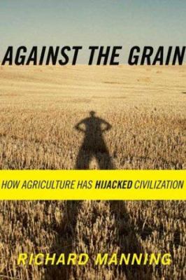 Against the grain : how agriculture has hijacked civilization