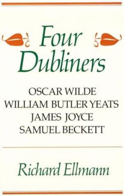 Four Dubliners : Wilde, Yeats, Joyce, and Beckett
