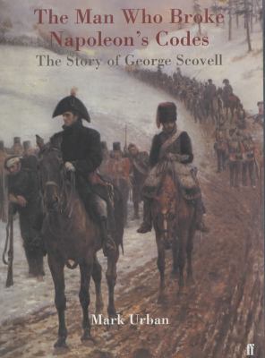 The man who broke Napoleon's codes : the story of George Scovell
