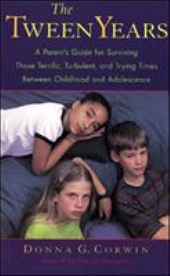 The tween years : a parent's guide for surviving those terrific, turbulent, and trying times between childhod and adolescence