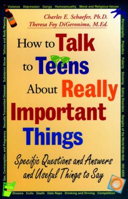 How to talk to teens about really important things : specific questions and answers and useful things to say