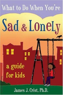 What to do when you're sad & lonely : a guide for kids